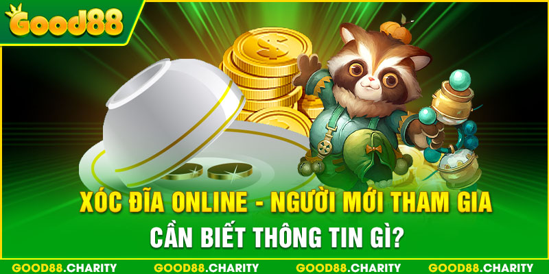 Xóc Đĩa Online - Người Mới Tham Gia Cần Biết Thông Tin Gì?