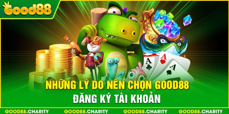 Những lý do nên chọn Good88 đăng ký tài khoản