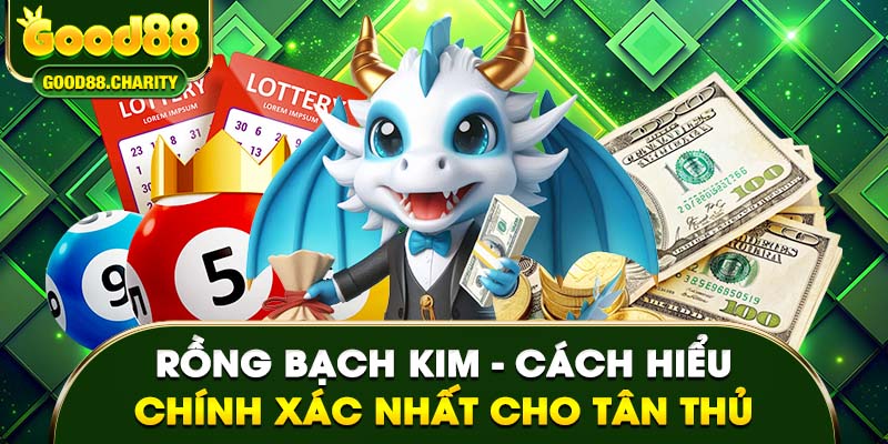 Rồng bạch kim - Cách hiểu chính xác nhất cho tân thủ