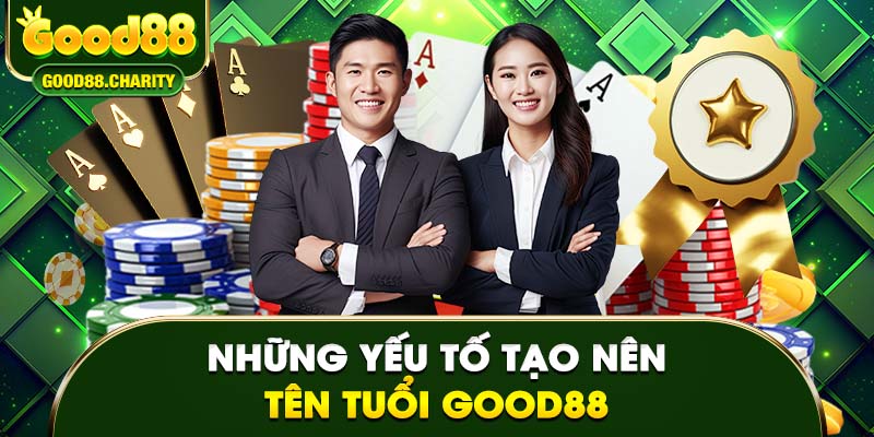 Những yếu tố tạo nên tên tuổi Good88