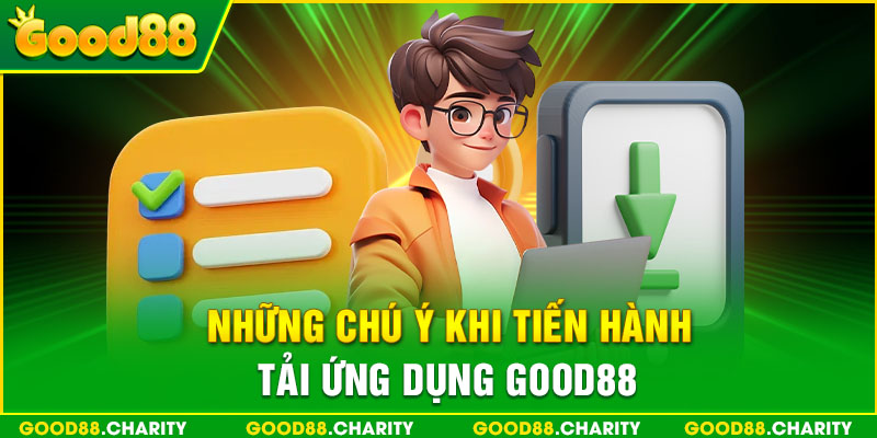 Những chú ý khi tiến hành tải ứng dụng Good88