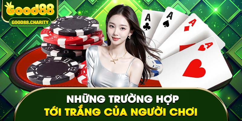 Những trường hợp tới trắng của người chơi