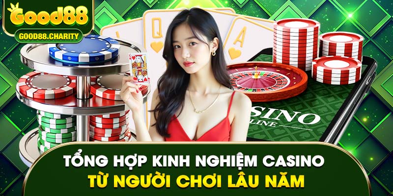 Tổng hợp kinh nghiệm casino từ người chơi lâu năm