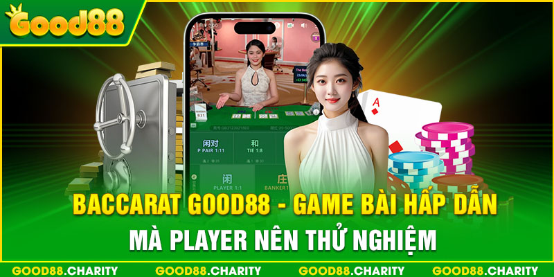 Baccarat Good88 - Game Casino Hấp Dẫn Mà Player Nên Thử Nghiệm