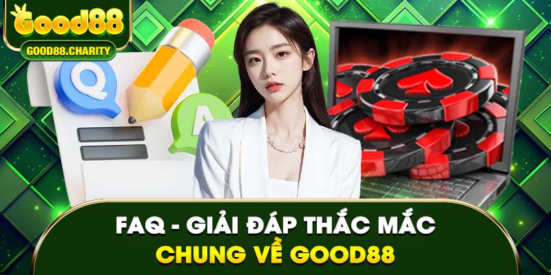 FAQ - Giải đáp thắc mắc chung về Good88