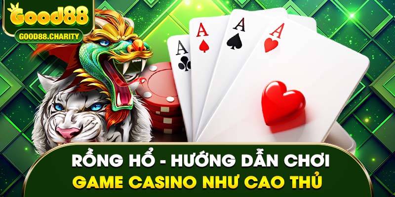 Rồng Hổ – Hướng Dẫn Chơi Game Như Cao Thủ Ít Ai Chỉ Bạn