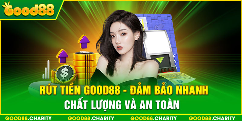 Rút Tiền Good88 - Đảm Bảo Nhanh, Chất Lượng Và An Toàn