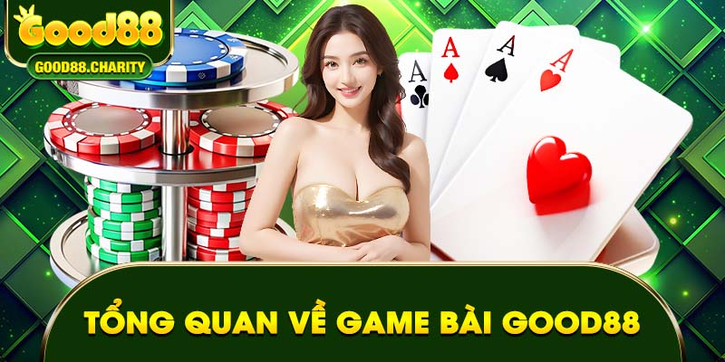 Tổng quan về sự hình thành của game bài Good88