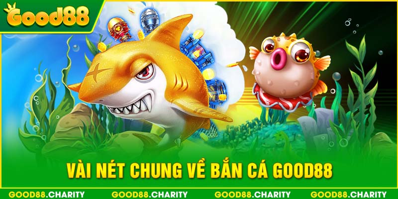 Vài nét chung về Bắn cá Good88 