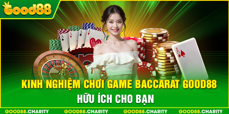 Kinh nghiệm chơi game Baccarat Good88 hữu ích cho bạn