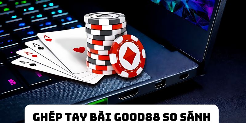 Ghép từng tay bài Poker Good88 so sánh 