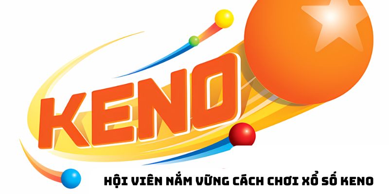 Hội viên cần nắm vững cách chơi xổ số Keno